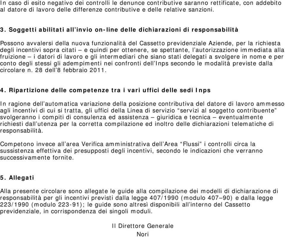 e quindi per ottenere, se spettante, l autorizzazione immediata alla fruizione i datori di lavoro e gli intermediari che siano stati delegati a svolgere in nome e per conto degli stessi gli