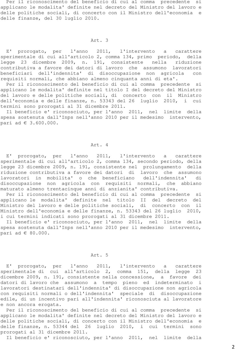 3 E' prorogato, per l'anno 2011, l'intervento a carattere sperimentale di cui all'articolo 2, comma 134, primo periodo, della legge 23 dicembre 2009, n.