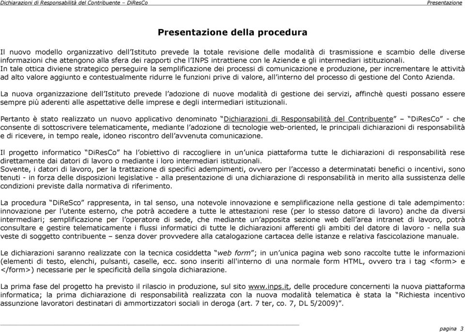 In tale ottica diviene strategico perseguire la semplificazione dei processi di comunicazione e produzione, per incrementare le attività ad alto valore aggiunto e contestualmente ridurre le funzioni