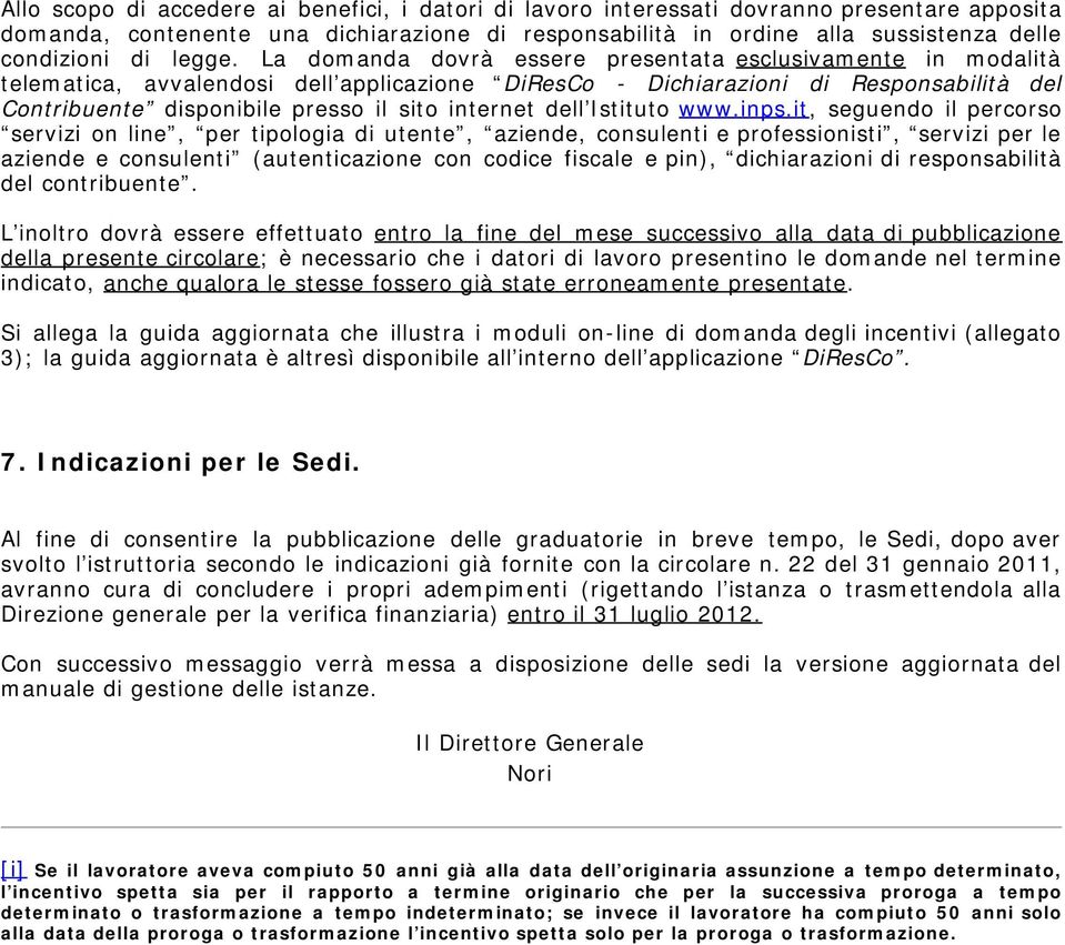 La domanda dovrà essere presentata esclusivamente in modalità telematica, avvalendosi dell applicazione DiResCo - Dichiarazioni di Responsabilità del Contribuente disponibile presso il sito internet