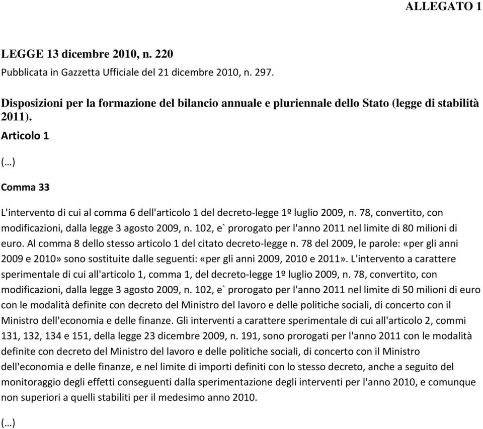 Articolo 1 ( ) Comma 33 L'intervento di cui al comma 6 dell'articolo 1 del decreto legge 1º luglio 2009, n. 78, convertito, con modificazioni, dalla legge 3 agosto 2009, n.