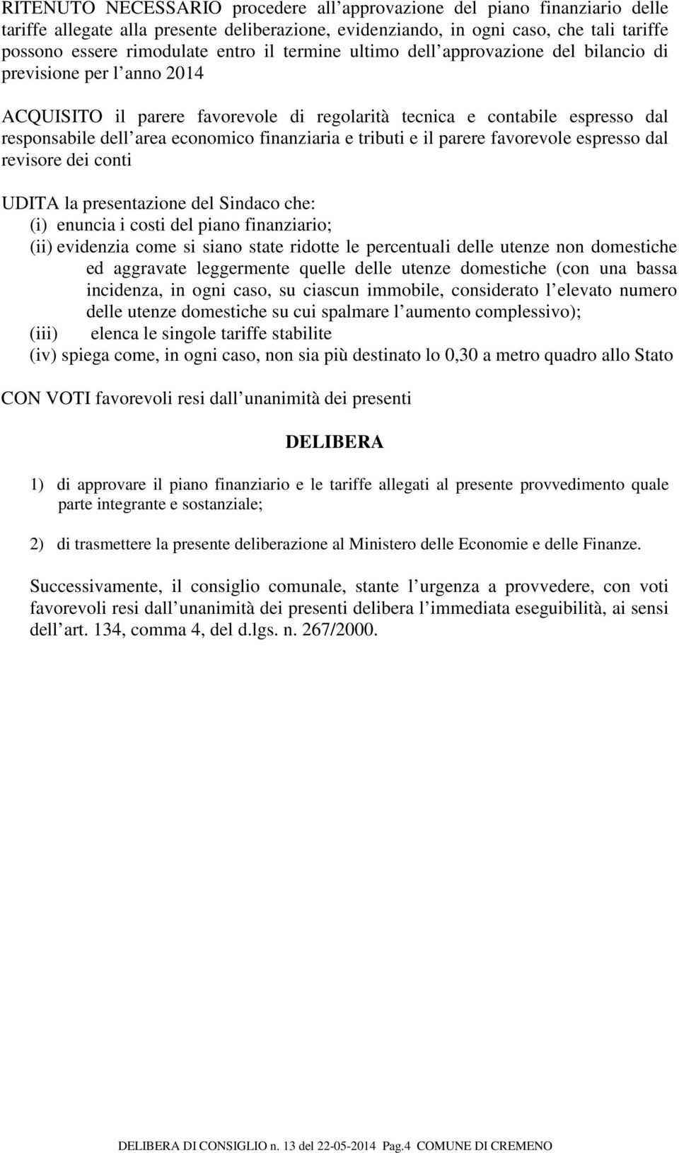 finanziaria e tributi e il parere favorevole espresso dal revisore dei conti UDITA la presentazione del Sindaco che: (i) enuncia i costi del piano finanziario; (ii) evidenzia come si siano state