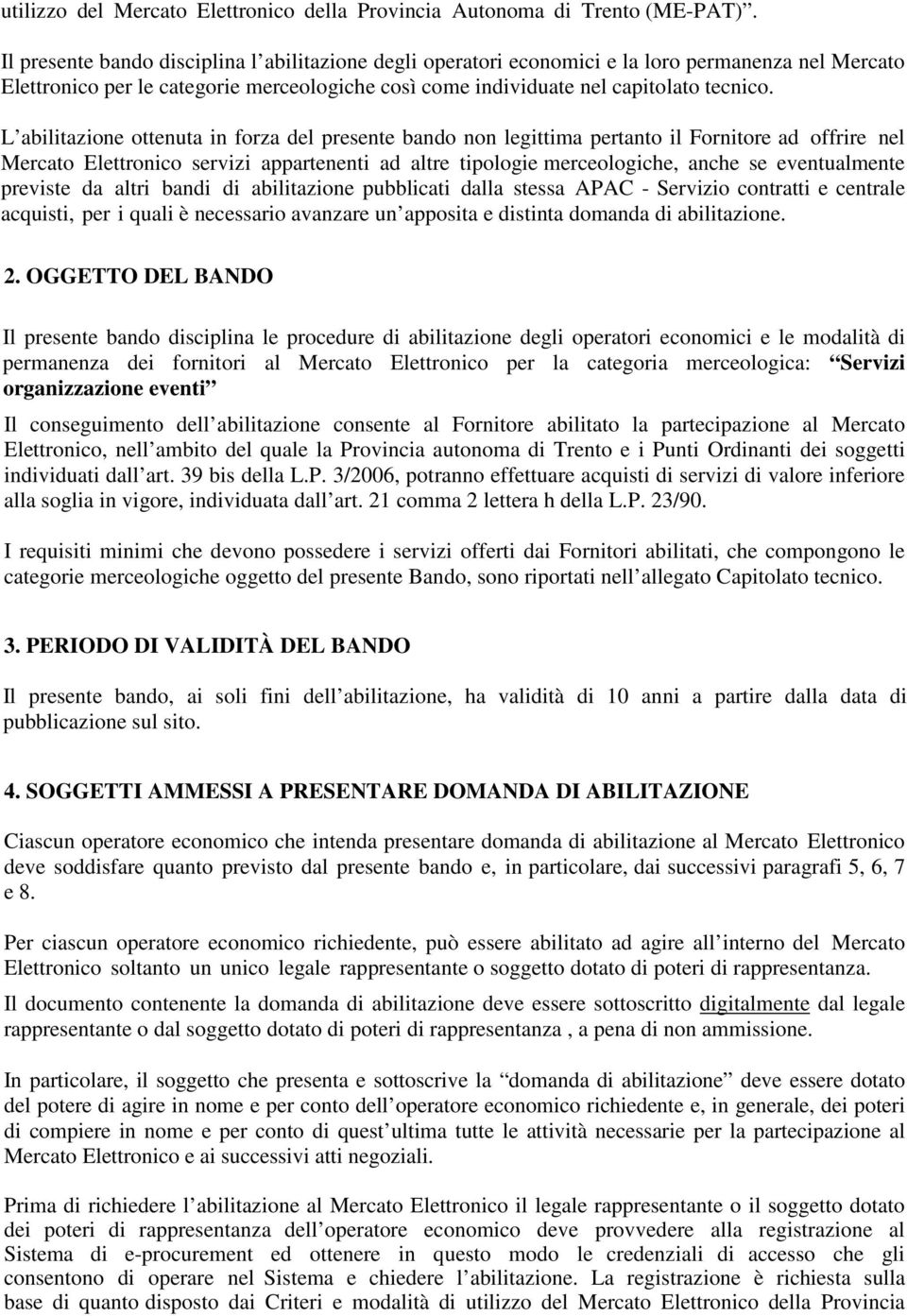 L abilitazione ottenuta in forza del presente bando non legittima pertanto il Fornitore ad offrire nel Mercato Elettronico servizi appartenenti ad altre tipologie merceologiche, anche se