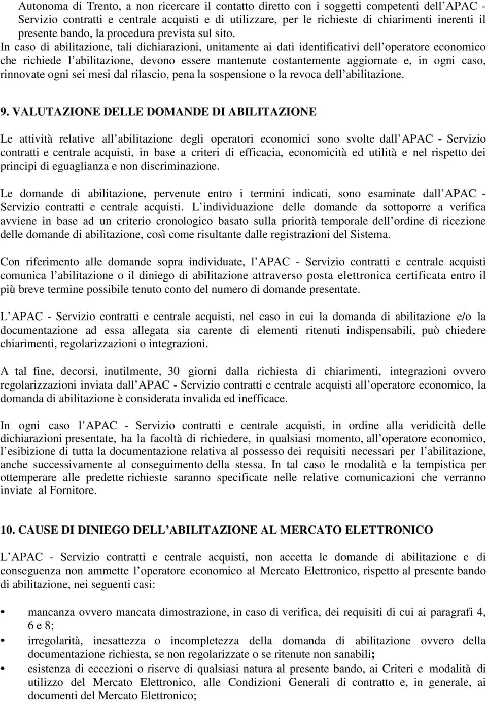 In caso di abilitazione, tali dichiarazioni, unitamente ai dati identificativi dell operatore economico che richiede l abilitazione, devono essere mantenute costantemente aggiornate e, in ogni caso,