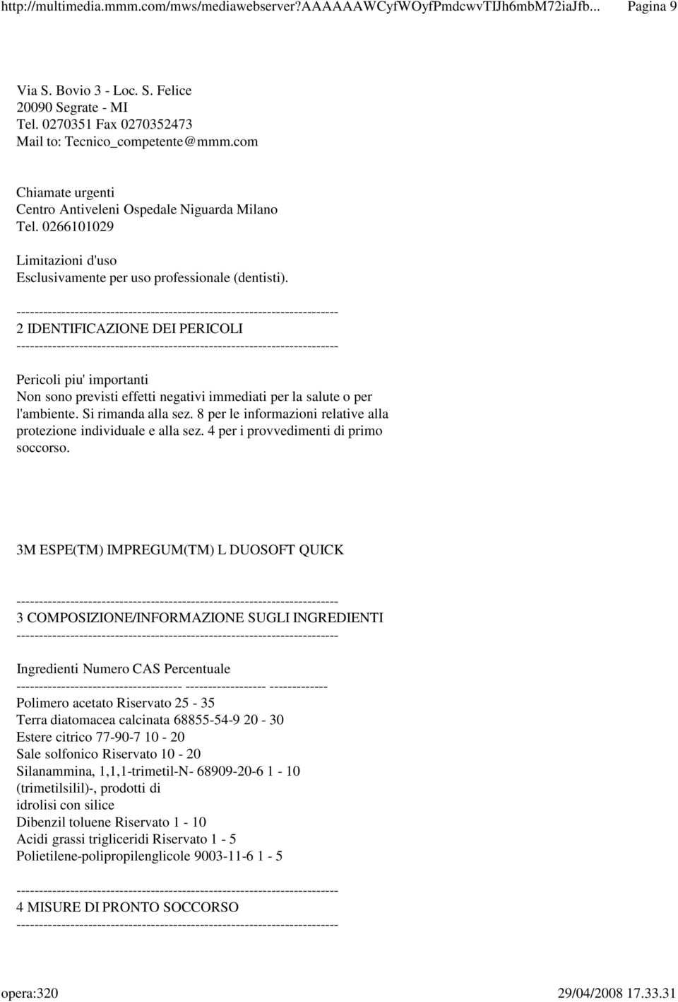 2 IDENTIFICAZIONE DEI PERICOLI Pericoli piu' importanti Non sono previsti effetti negativi immediati per la salute o per l'ambiente. Si rimanda alla sez.