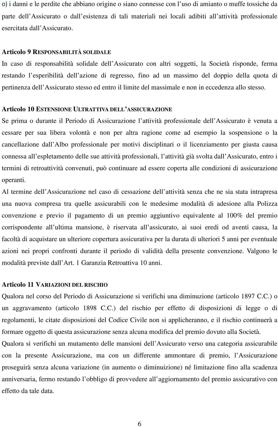 Articolo 9 RESPONSABILITÀ SOLIDALE In caso di responsabilità solidale dell Assicurato con altri soggetti, la Società risponde, ferma restando l esperibilità dell azione di regresso, fino ad un