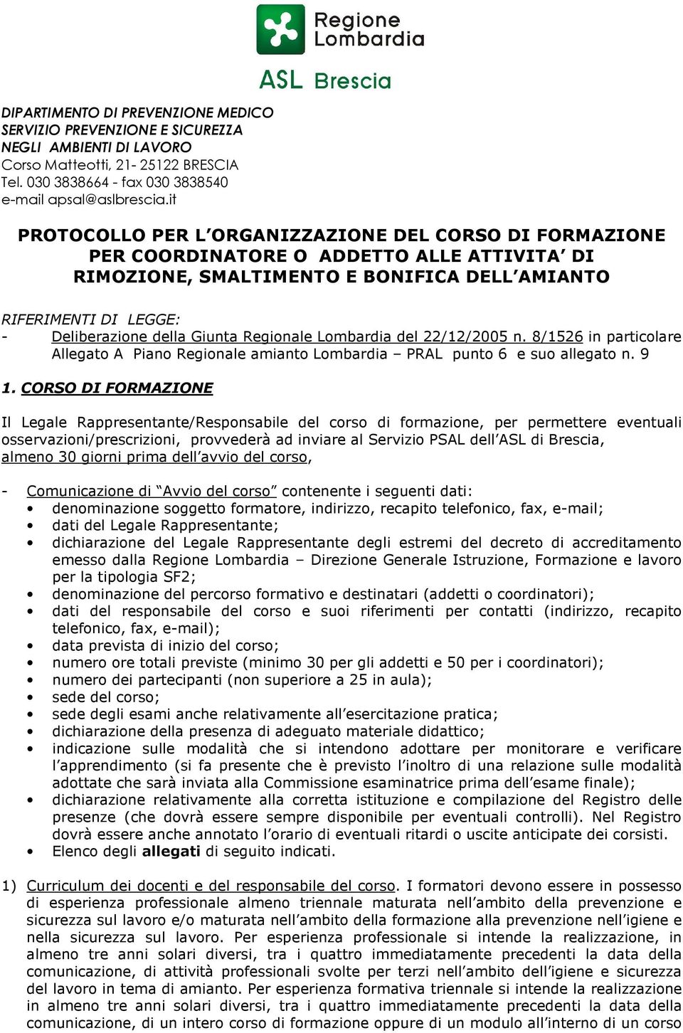 Giunta Regionale Lombardia del 22/12/2005 n. 8/1526 in particolare Allegato A Piano Regionale amianto Lombardia PRAL punto 6 e suo allegato n. 9 1.