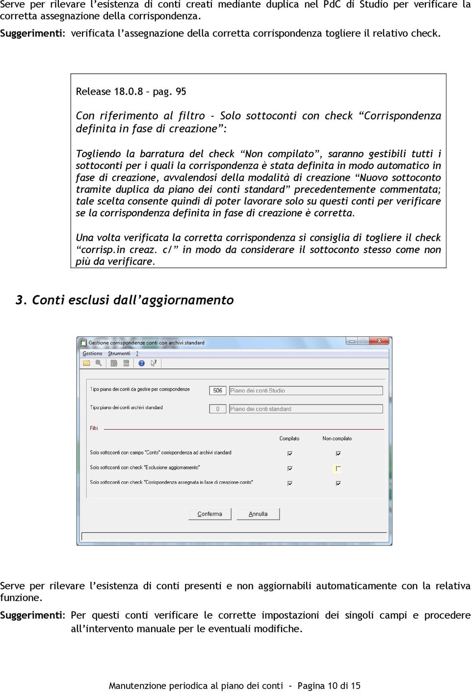 95 Con riferimento al filtro - Solo sottoconti con check Corrispondenza definita in fase di creazione : Togliendo la barratura del check Non compilato, saranno gestibili tutti i sottoconti per i