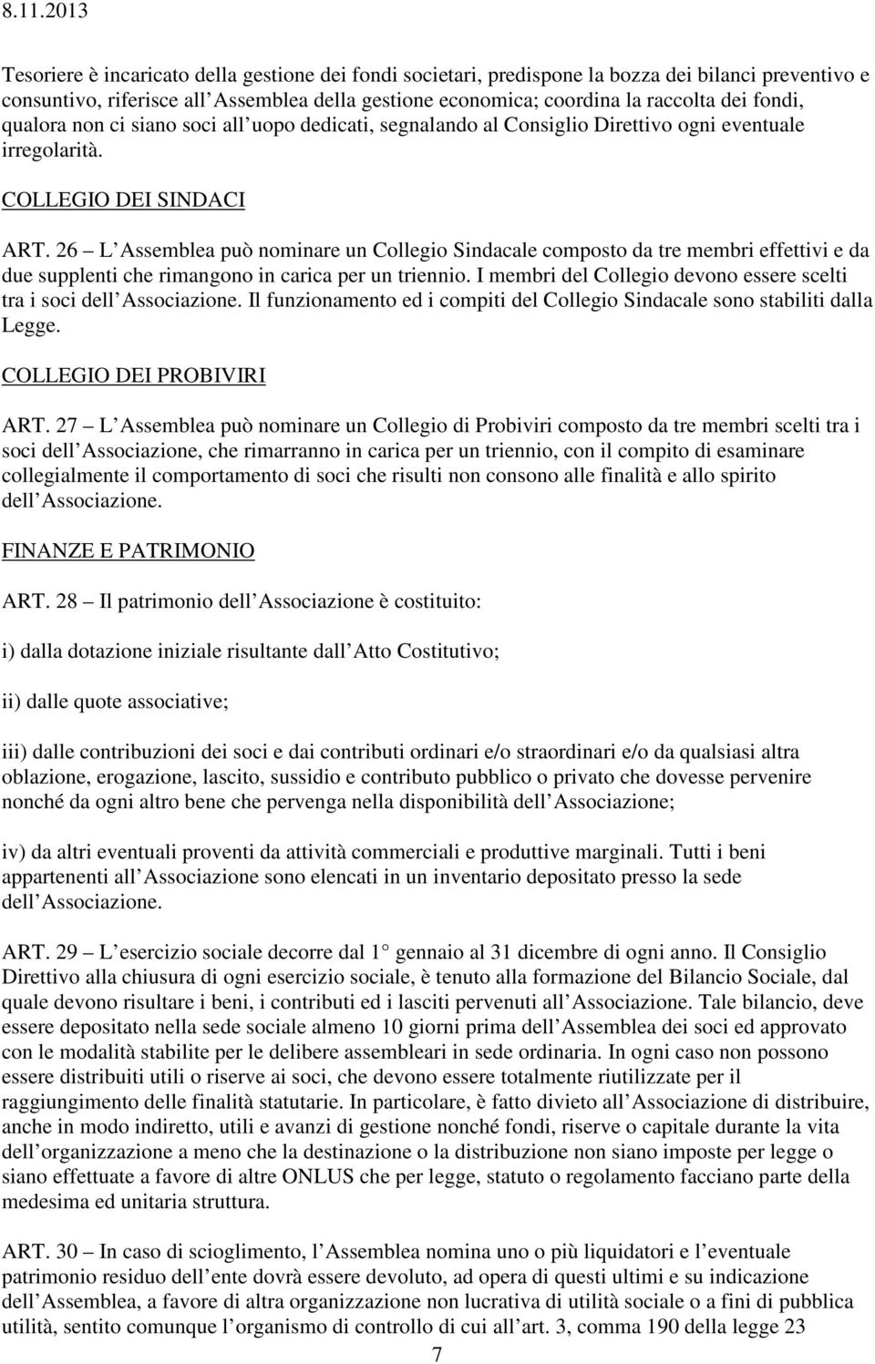 26 L Assemblea può nominare un Collegio Sindacale composto da tre membri effettivi e da due supplenti che rimangono in carica per un triennio.