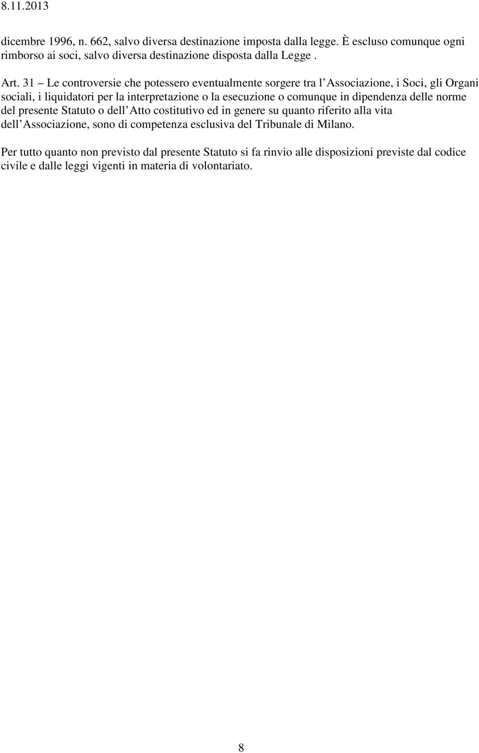 dipendenza delle norme del presente Statuto o dell Atto costitutivo ed in genere su quanto riferito alla vita dell Associazione, sono di competenza esclusiva del