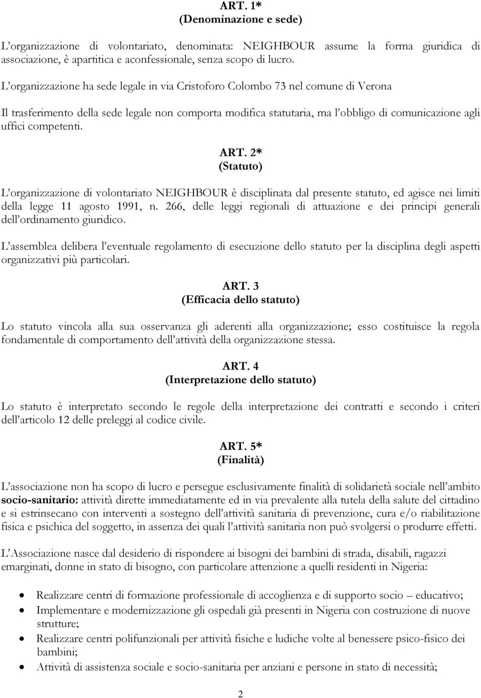 competenti. ART. 2* (Statuto) L organizzazione di volontariato NEIGHBOUR è disciplinata dal presente statuto, ed agisce nei limiti della legge 11 agosto 1991, n.