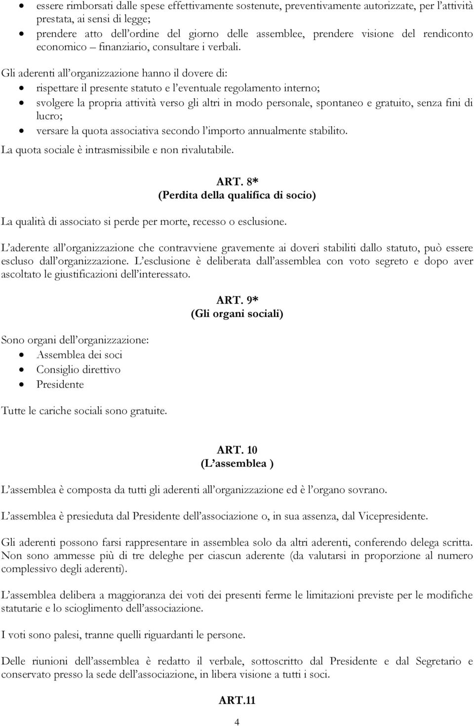 Gli aderenti all organizzazione hanno il dovere di: rispettare il presente statuto e l eventuale regolamento interno; svolgere la propria attività verso gli altri in modo personale, spontaneo e