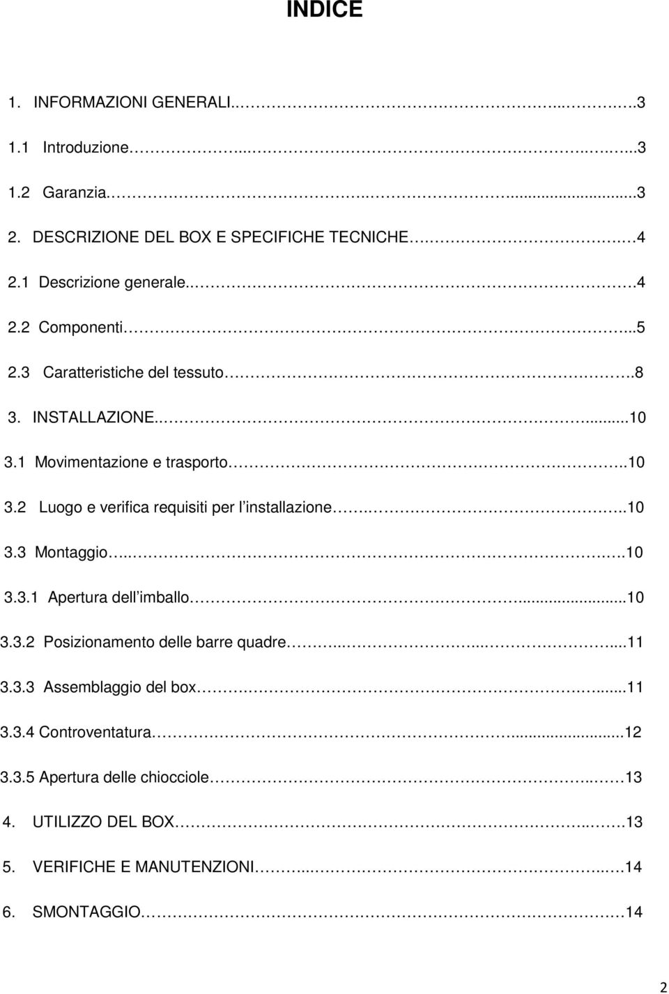 1 Movimentazione e trasporto..10 3.2 Luogo e verifica requisiti per l installazione...10 3.3 Montaggio....10 3.3.1 Apertura dell imballo...10 3.3.2 Posizionamento delle barre quadre.