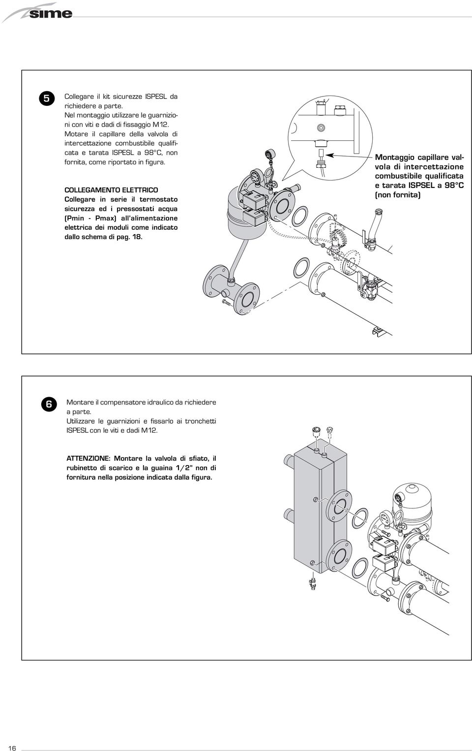 COLLEGAMENTO ELETTRICO Collegare in serie il termostato sicurezza ed i pressostati acqua (Pmin - Pmax) all alimentazione elettrica dei moduli come indicato dallo schema di pag. 18.