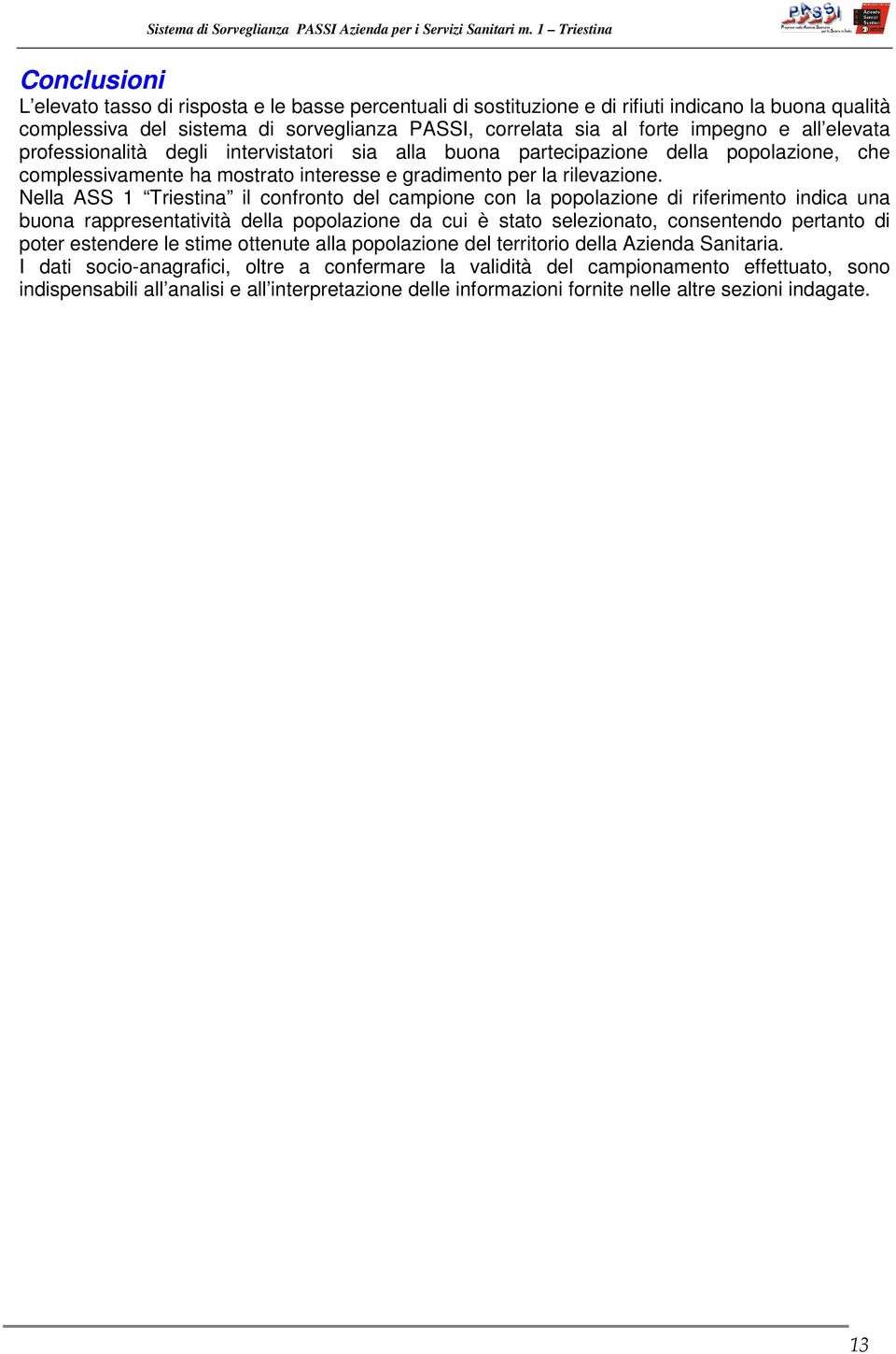 Nella ASS 1 Triestina il confronto del campione con la popolazione di riferimento indica una buona rappresentatività della popolazione da cui è stato selezionato, consentendo pertanto di poter