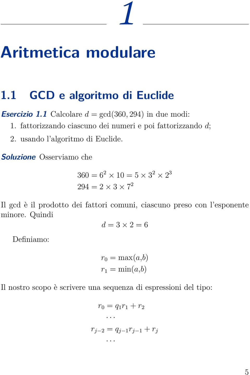 Soluzione Osserviamo che 360 = 6 2 10 = 5 3 2 2 3 294 = 2 3 7 2 Il gcd è il prodotto dei fattori comuni, ciascuno preso con l