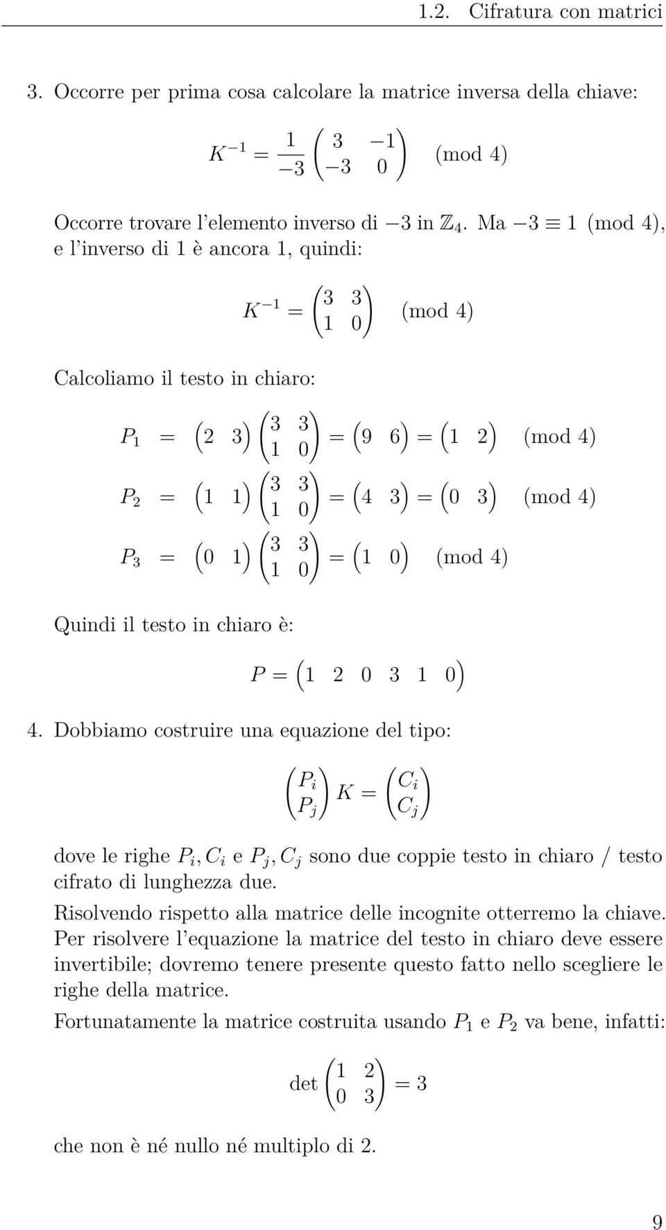 0 3 ) (mod 4) 1 0 P 3 = ( 0 1 ) ( ) 3 3 = ( 1 0 ) (mod 4) 1 0 Quindi il testo in chiaro è: P = ( 1 2 0 3 1 0 ) 4.