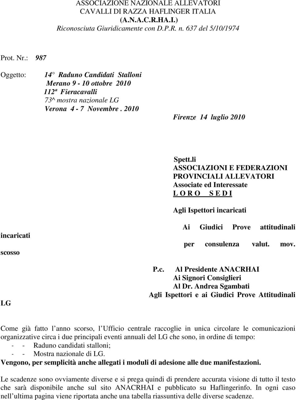 li ASSOCIAZIONI E FEDERAZIONI PROVINCIALI ALLEVATORI Associate ed Interessate L O R O S E D I Agli Ispettori incaricati Ai Giudici Prove attitudinali per consulenza valut. mov. P.c. Al Presidente ANACRHAI Ai Signori Consiglieri Al Dr.