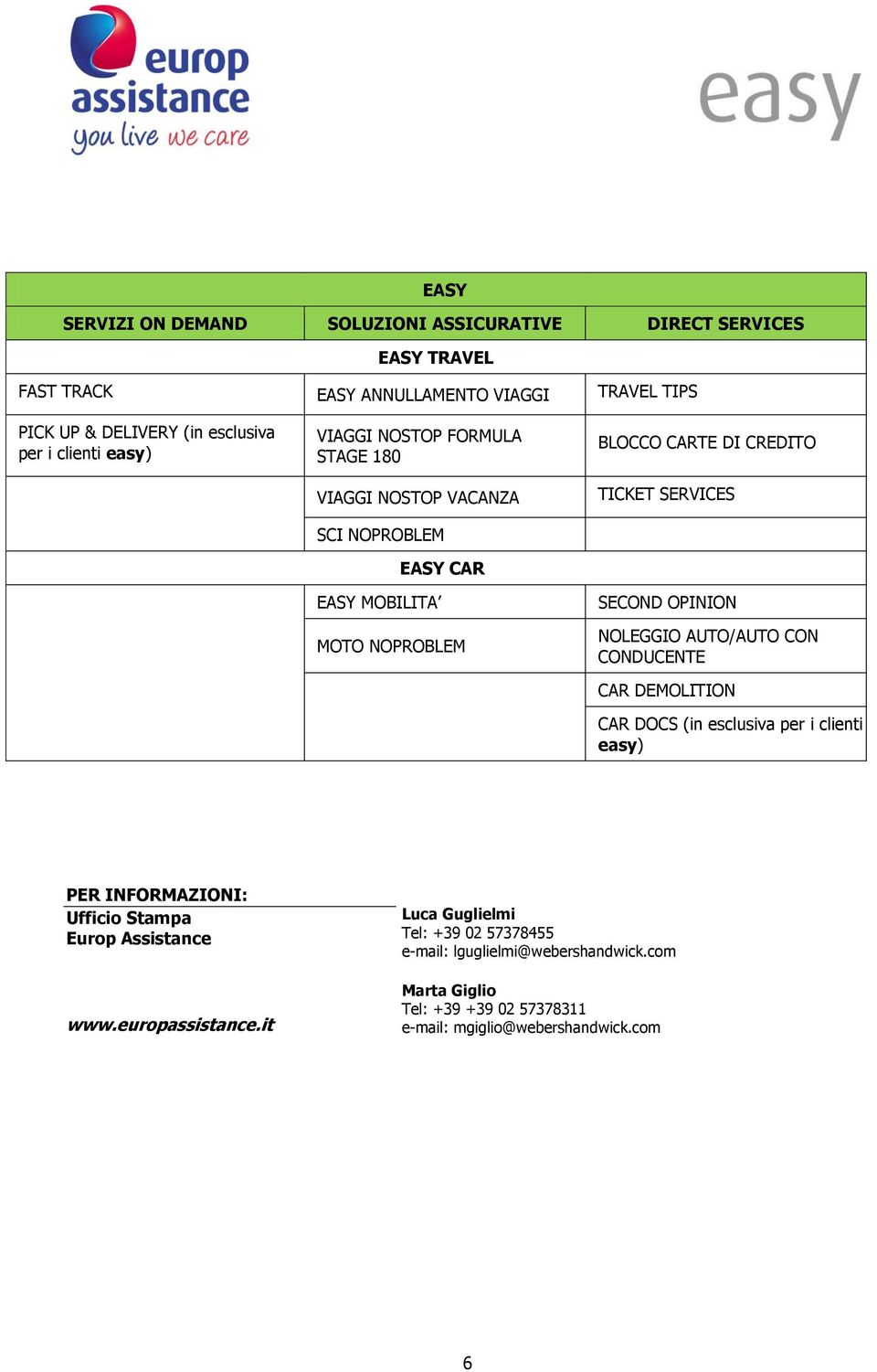 SECOND OPINION NOLEGGIO AUTO/AUTO CON CONDUCENTE CAR DEMOLITION CAR DOCS (in esclusiva per i clienti easy) PER INFORMAZIONI: Ufficio Stampa Europ Assistance www.