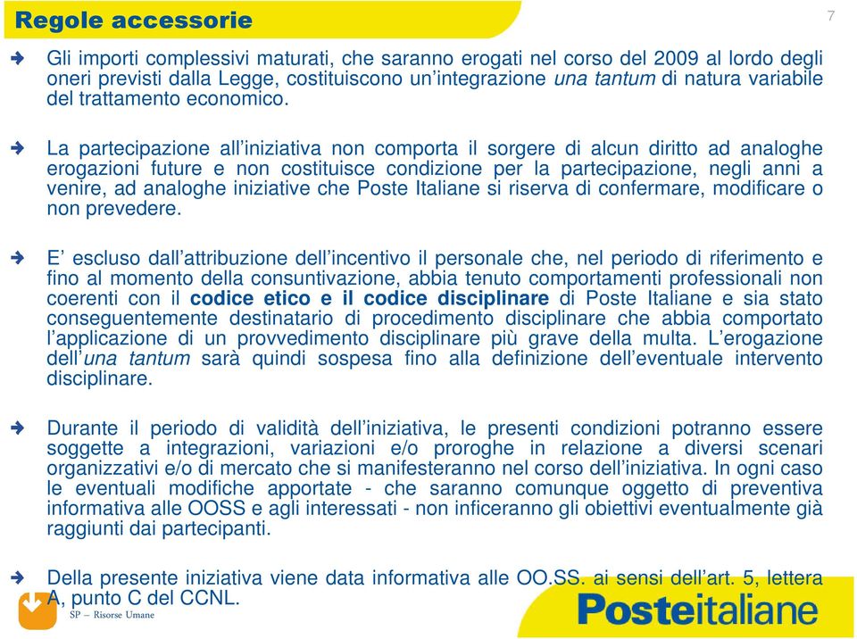 La partecipazione all iniziativa non comporta il sorgere di alcun diritto ad analoghe erogazioni future e non costituisce condizione per la partecipazione, negli anni a venire, ad analoghe iniziative