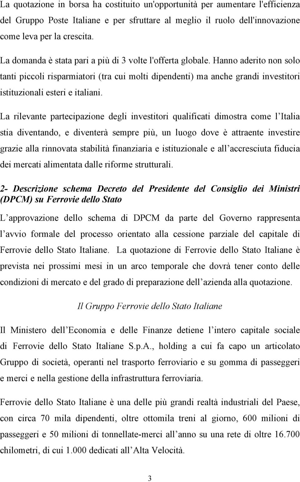 La rilevante partecipazione degli investitori qualificati dimostra come l Italia stia diventando, e diventerà sempre più, un luogo dove è attraente investire grazie alla rinnovata stabilità