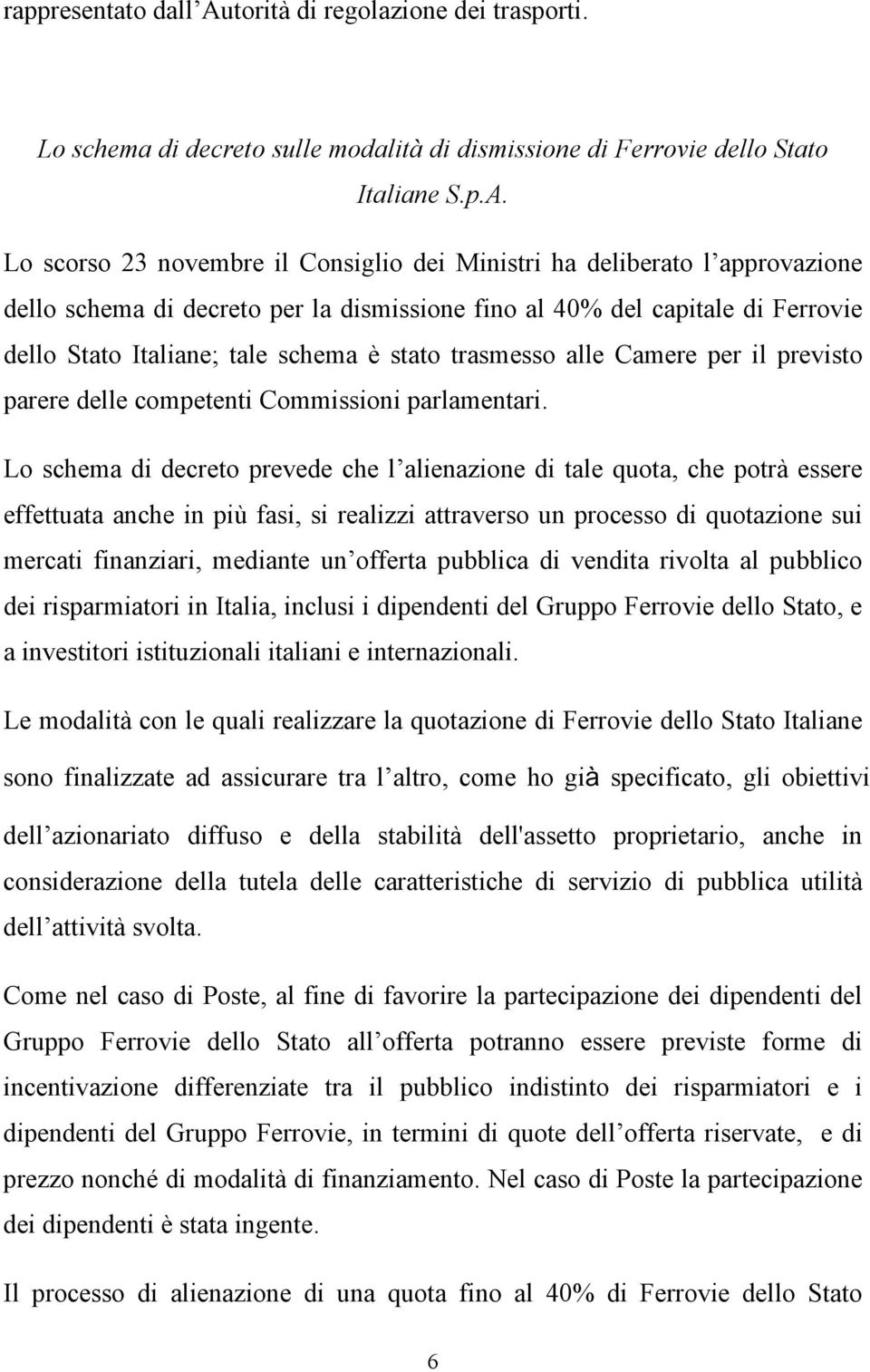 Lo scorso 23 novembre il Consiglio dei Ministri ha deliberato l approvazione dello schema di decreto per la dismissione fino al 40% del capitale di Ferrovie dello Stato Italiane; tale schema è stato
