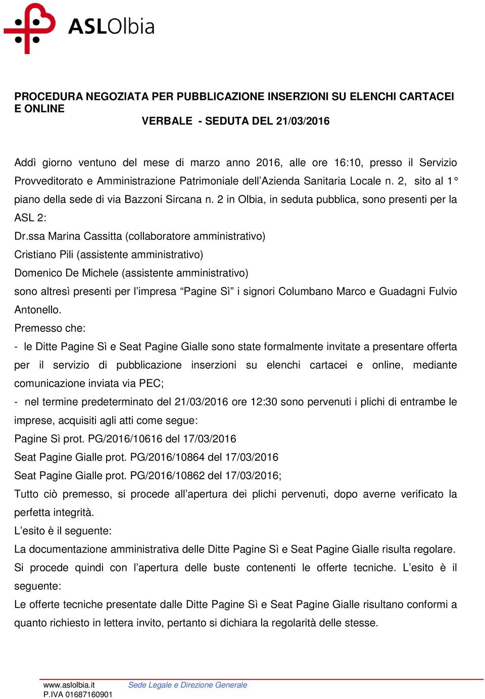 ssa Marina Cassitta (collaboratore amministrativo) Cristiano Pili (assistente amministrativo) Domenico De Michele (assistente amministrativo) sono altresì presenti per l impresa Pagine Sì i signori