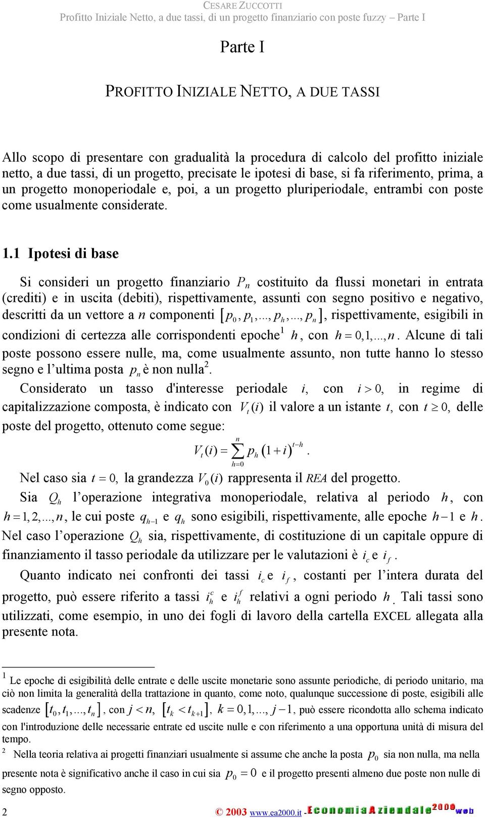 Ipotesi di base Si osideri u progetto iaziario P ostituito da lussi moetari i etrata (rediti) e i usita (debiti), rispettivamete, assuti o sego positivo e egativo, p, p,, p,, p, rispettivamete,