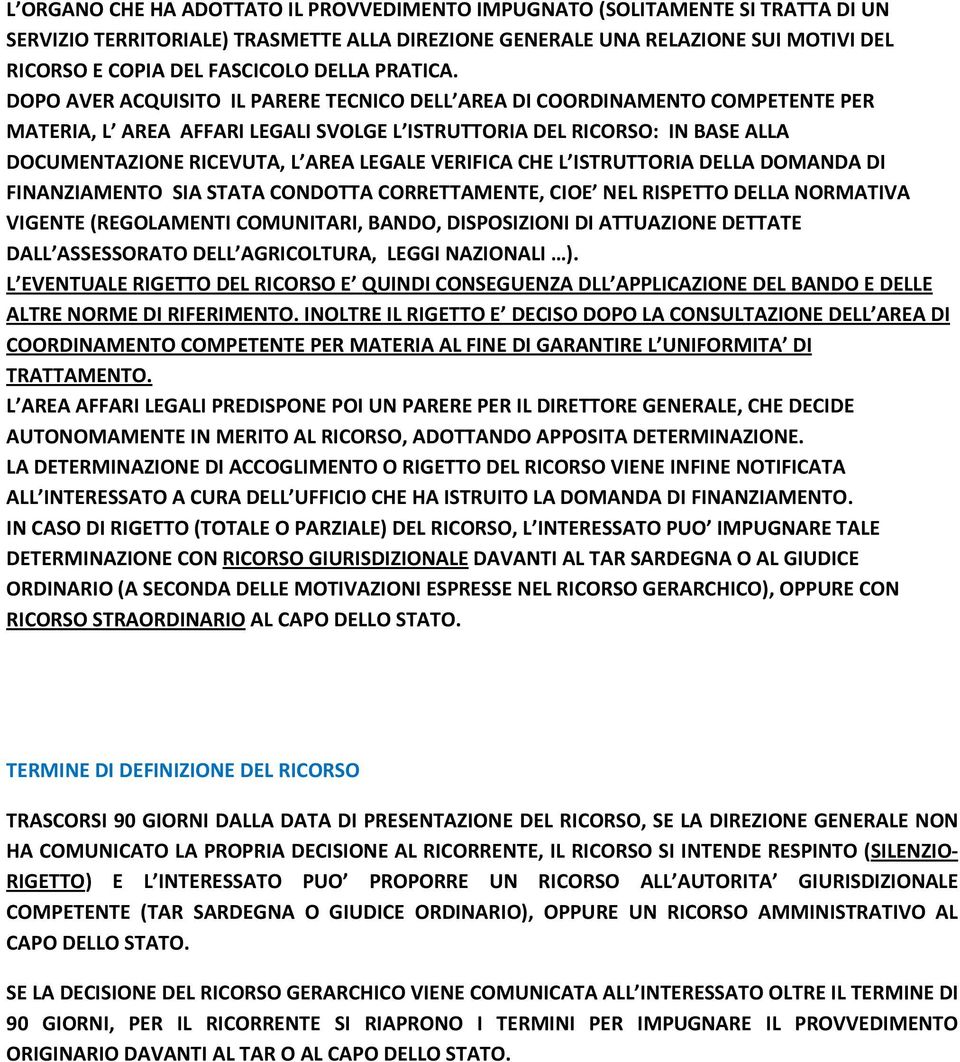 DOPO AVER ACQUISITO IL PARERE TECNICO DELL AREA DI COORDINAMENTO COMPETENTE PER MATERIA, L AREA AFFARI LEGALI SVOLGE L ISTRUTTORIA DEL RICORSO: IN BASE ALLA DOCUMENTAZIONE RICEVUTA, L AREA LEGALE