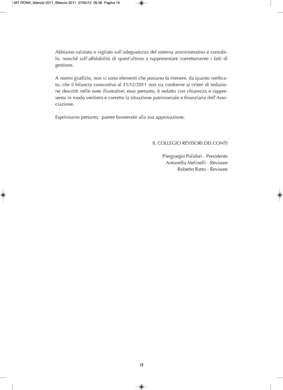 A nostro giudizio, non vi sono elementi che possano fa ritenere, da quanto verificato, che il bilancio consuntivo al 31/12/2011 non sia conforme ai criteri di redazione descritti nelle note