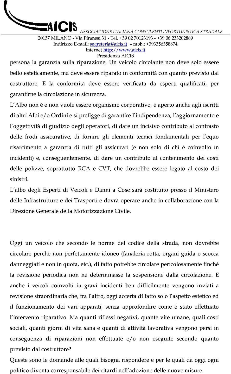 L Albo non è e non vuole essere organismo corporativo, è aperto anche agli iscritti di altri Albi e/o Ordini e si prefigge di garantire l indipendenza, l aggiornamento e l oggettività di giudizio