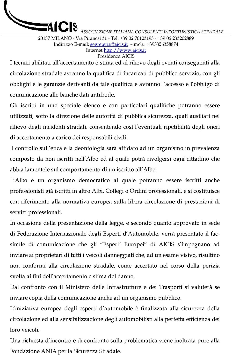 Gli iscritti in uno speciale elenco e con particolari qualifiche potranno essere utilizzati, sotto la direzione delle autorità di pubblica sicurezza, quali ausiliari nel rilievo degli incidenti