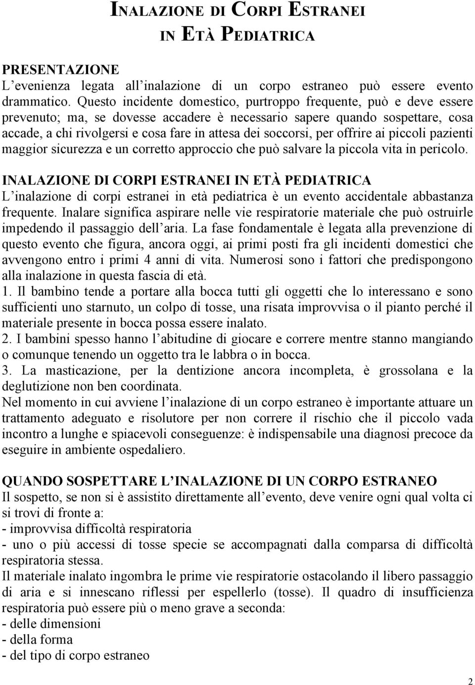 soccorsi, per offrire ai piccoli pazienti maggior sicurezza e un corretto approccio che può salvare la piccola vita in pericolo.