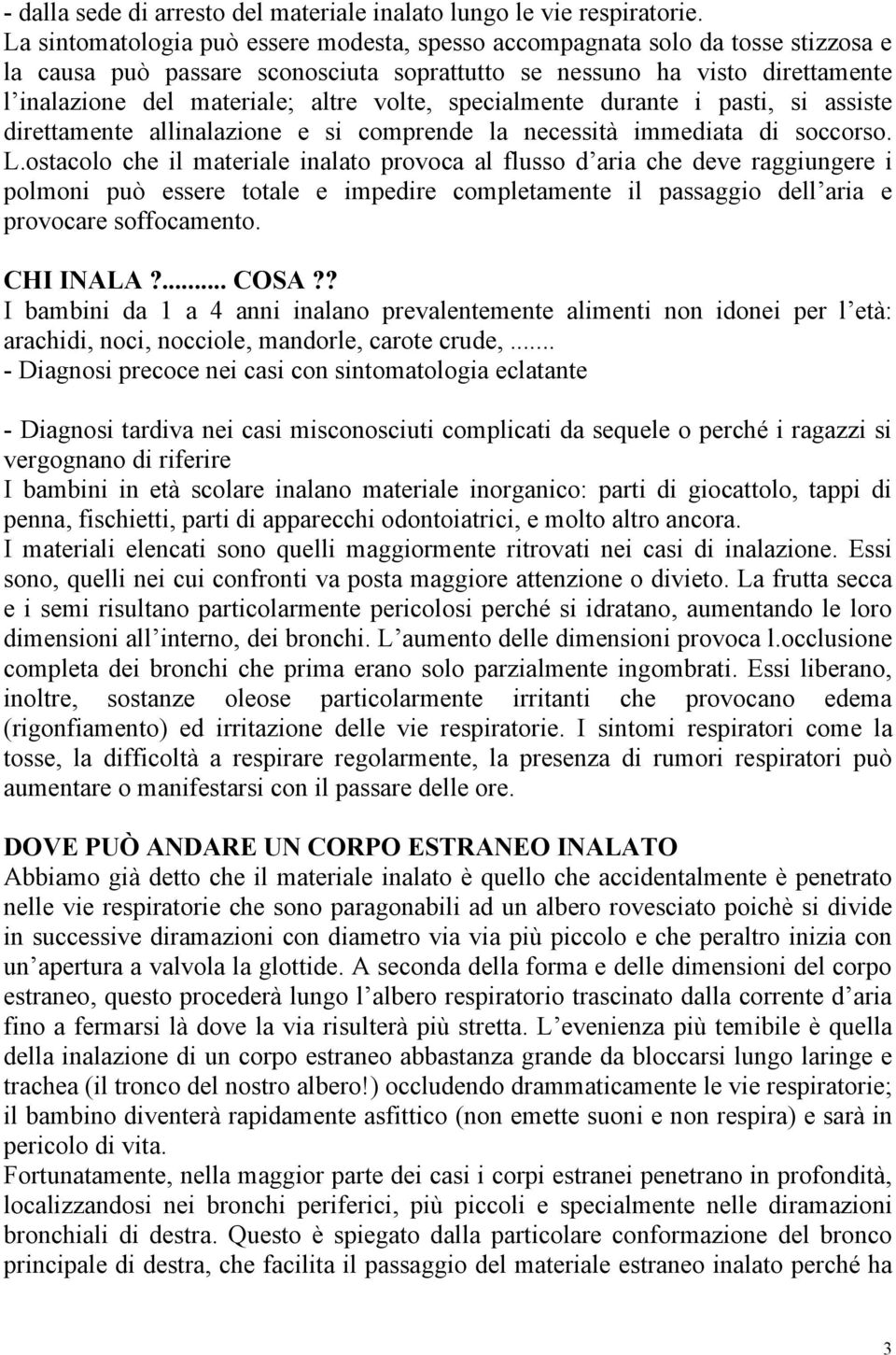 volte, specialmente durante i pasti, si assiste direttamente allinalazione e si comprende la necessità immediata di soccorso. L.