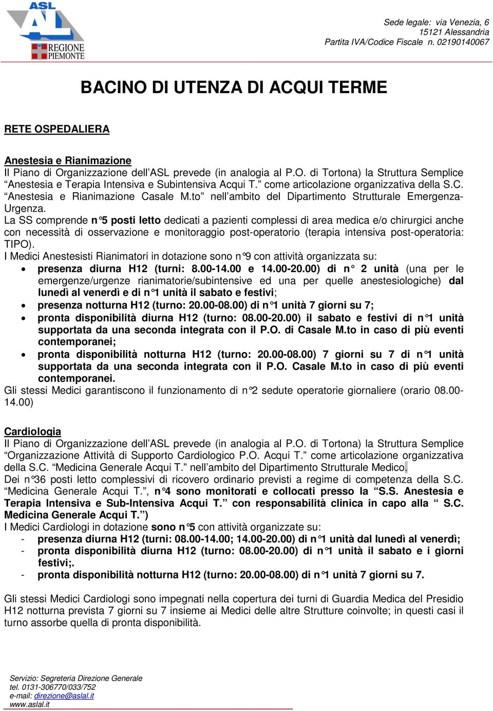 La SS comprende n 5 posti letto dedicati a pazienti complessi di area medica e/o chirurgici anche con necessità di osservazione e monitoraggio post-operatorio (terapia intensiva post-operatoria: