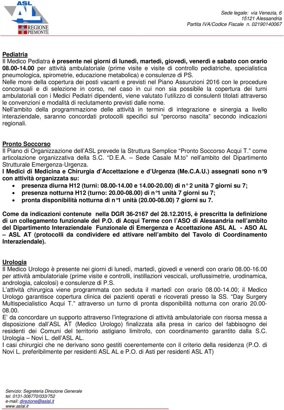 Nelle more della copertura dei posti vacanti e previsti nel Piano Assunzioni 2016 con le procedure concorsuali e di selezione in corso, nel caso in cui non sia possibile la copertura dei turni