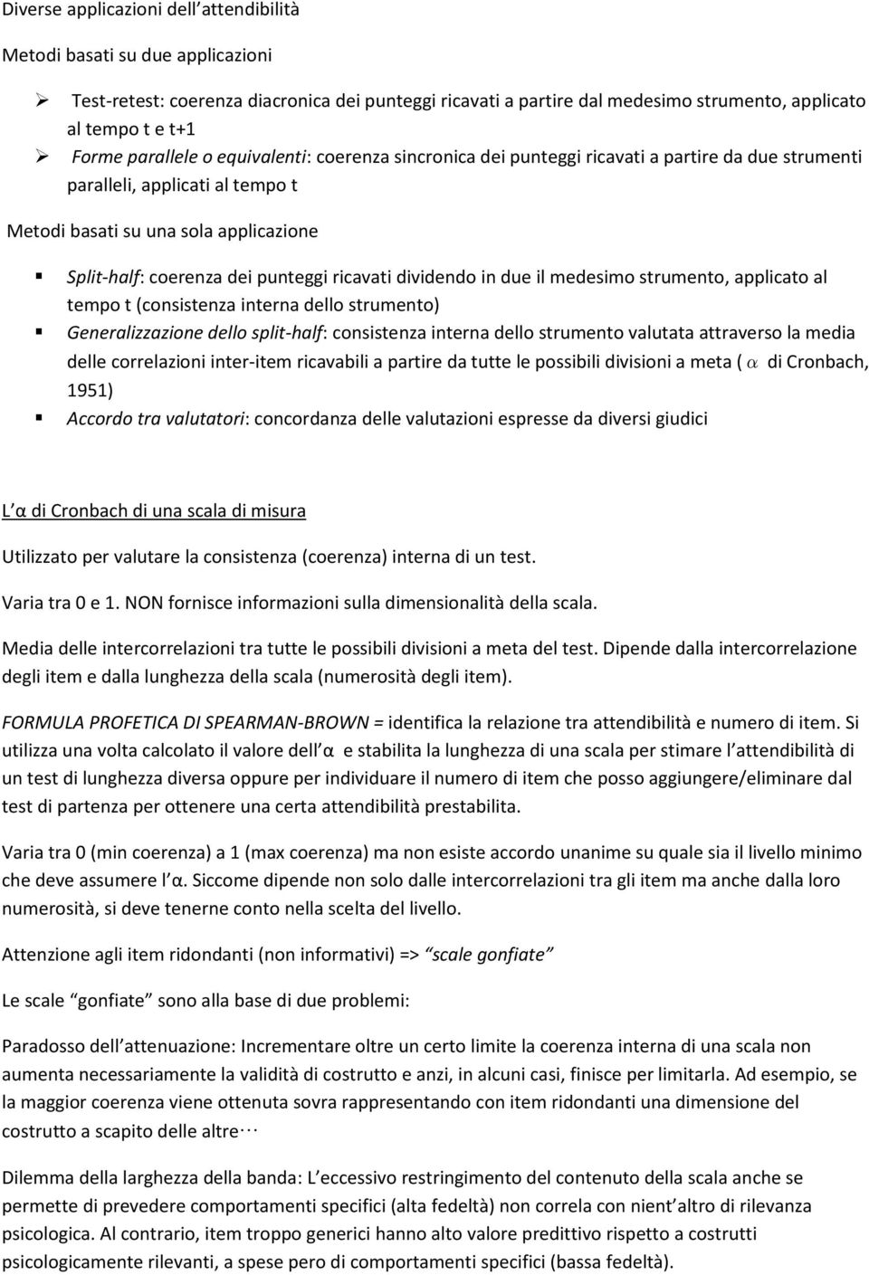 ricavati dividendo in due il medesimo strumento, applicato al tempo t (consistenza interna dello strumento) Generalizzazione dello split-half: consistenza interna dello strumento valutata attraverso