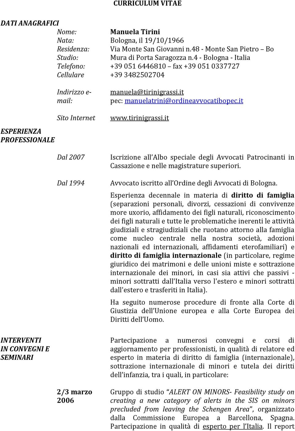 1994 2/3 marzo 2006 manuela@tirinigrassi.it pec: manuelatrini@ordineavvocatibopec.it www.tirinigrassi.it Iscrizione all Albo speciale degli Avvocati Patrocinanti in Cassazione e nelle magistrature superiori.