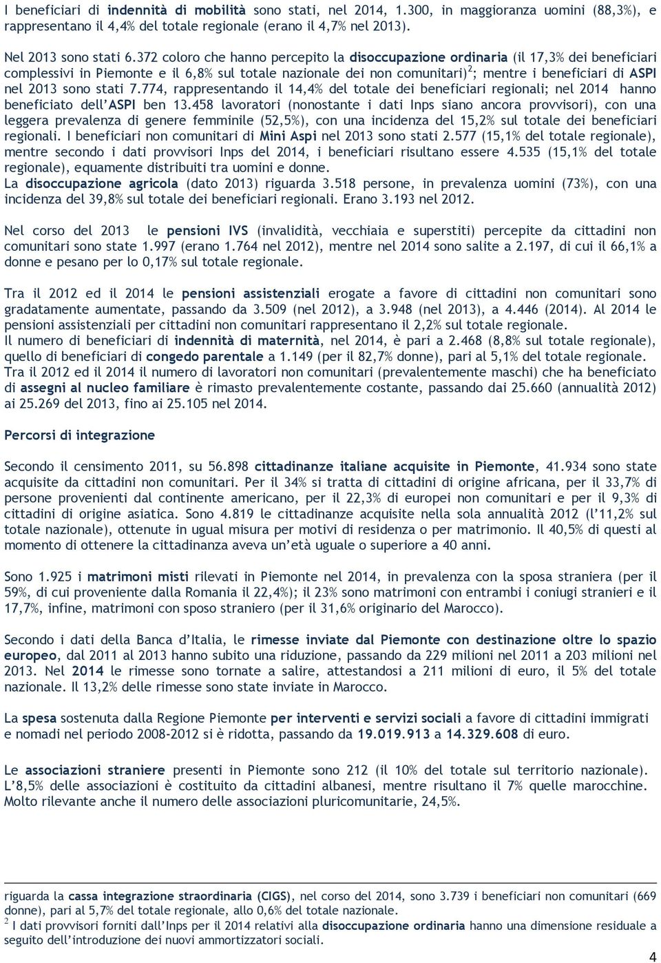 2013 sono stati 7.774, rappresentando il 14,4% del totale dei beneficiari regionali; nel 2014 hanno beneficiato dell ASPI ben 13.