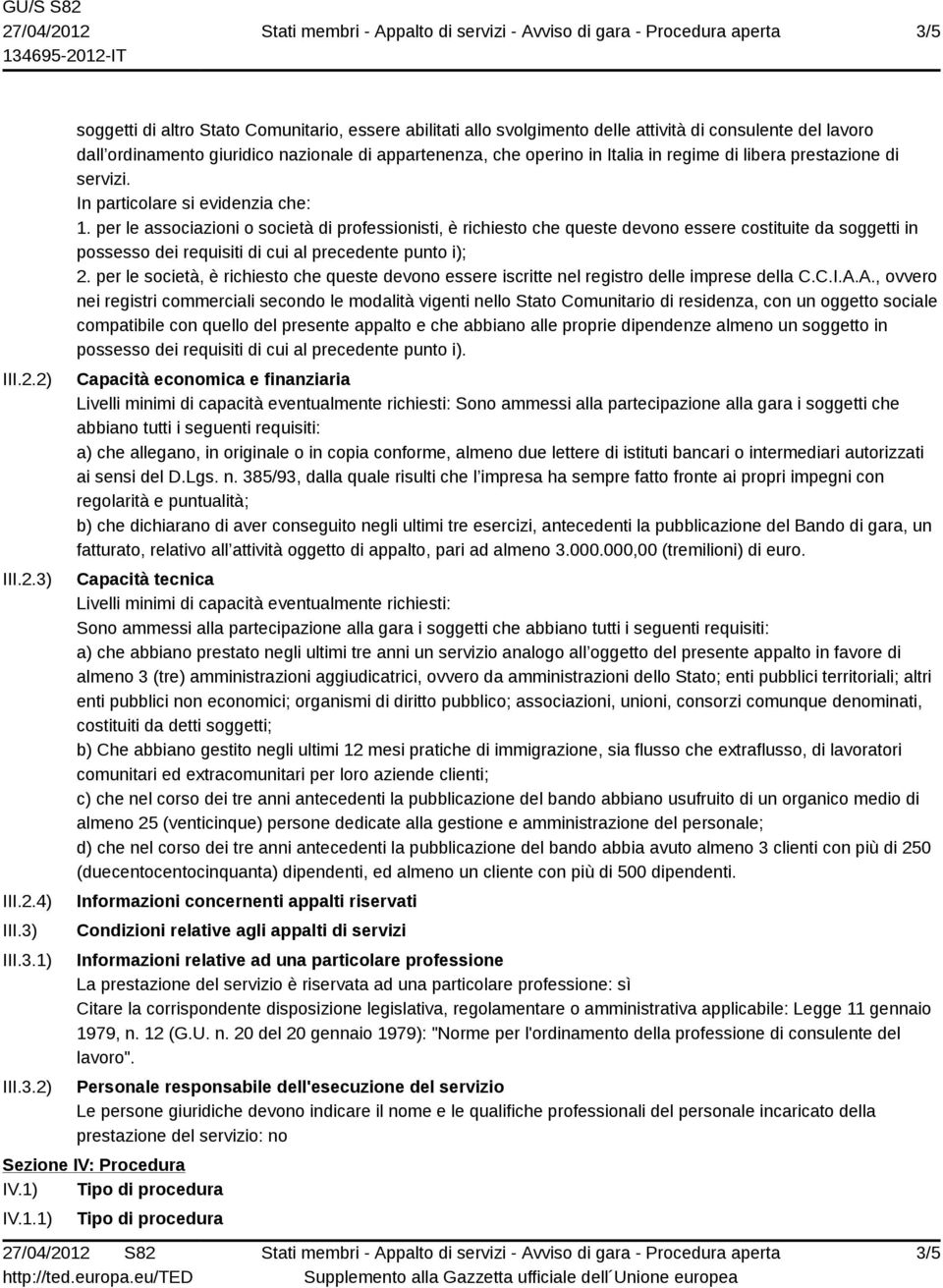 per le associazioni o società di professionisti, è richiesto che queste devono essere costituite da soggetti in possesso dei requisiti di cui al precedente punto i); 2.