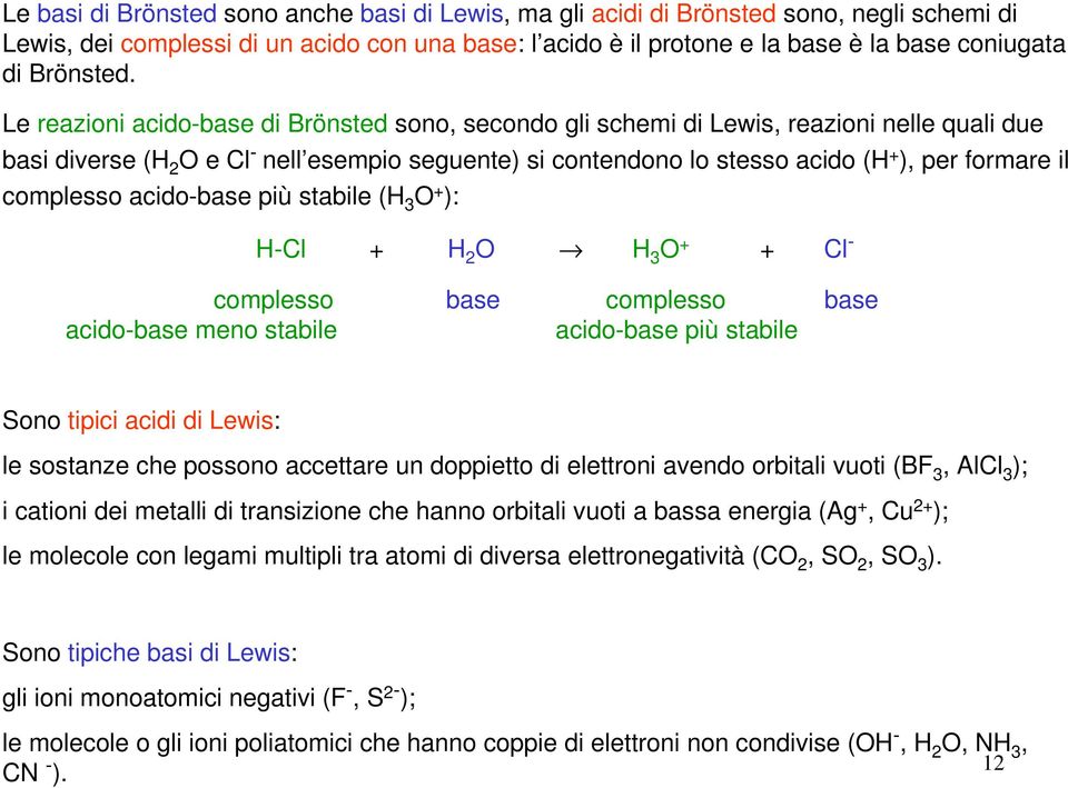 Le reazioni acido-base di Brönsted sono, secondo gli schemi di Lewis, reazioni nelle quali due basi diverse (H 2 O e Cl - nell esempio seguente) si contendono lo stesso acido (H + ), per formare il