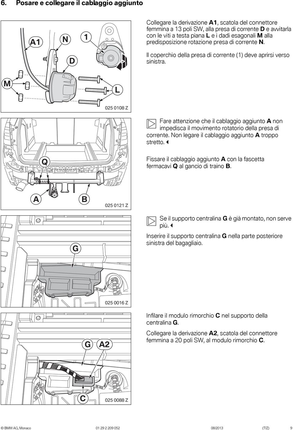 M L 025 008 Z Fare attenzione che il cablaggio aggiunto A non impedisca il movimento rotatorio della presa di corrente. Non legare il cablaggio aggiunto A troppo stretto.