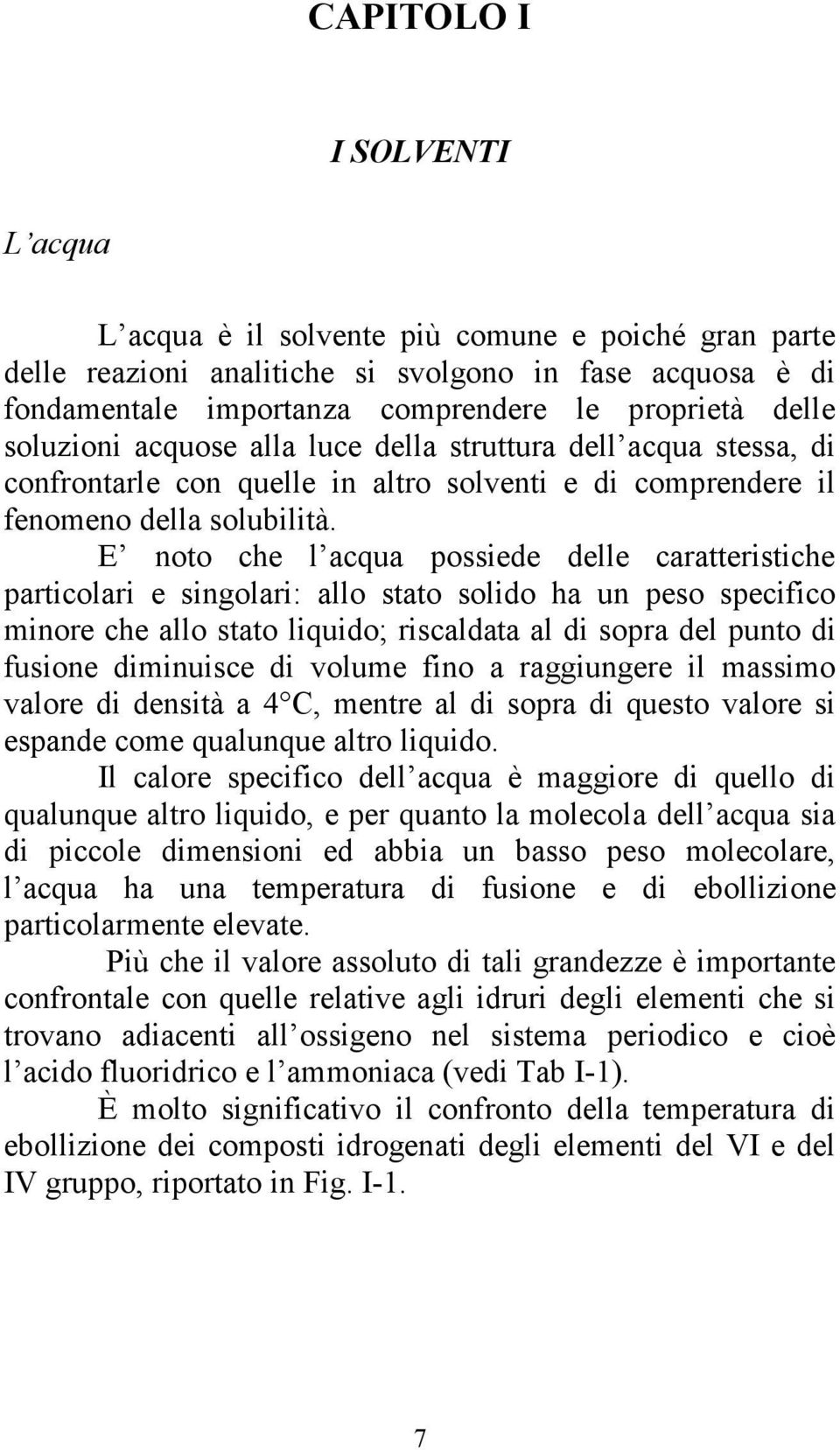 E noto che l acqua possiede delle caratteristiche particolari e singolari: allo stato solido ha un peso specifico minore che allo stato liquido; riscaldata al di sopra del punto di fusione diminuisce