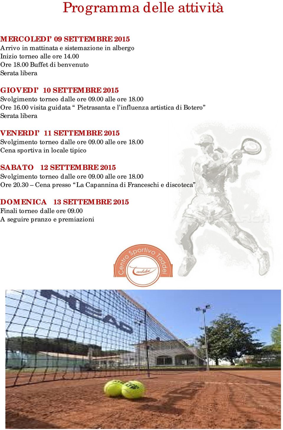 00 visita guidata Pietrasanta e l influenza artistica di Botero Serata libera VENERDI 11 SETTEMBRE 2015 Svolgimento torneo dalle ore 09.00 alle ore 18.
