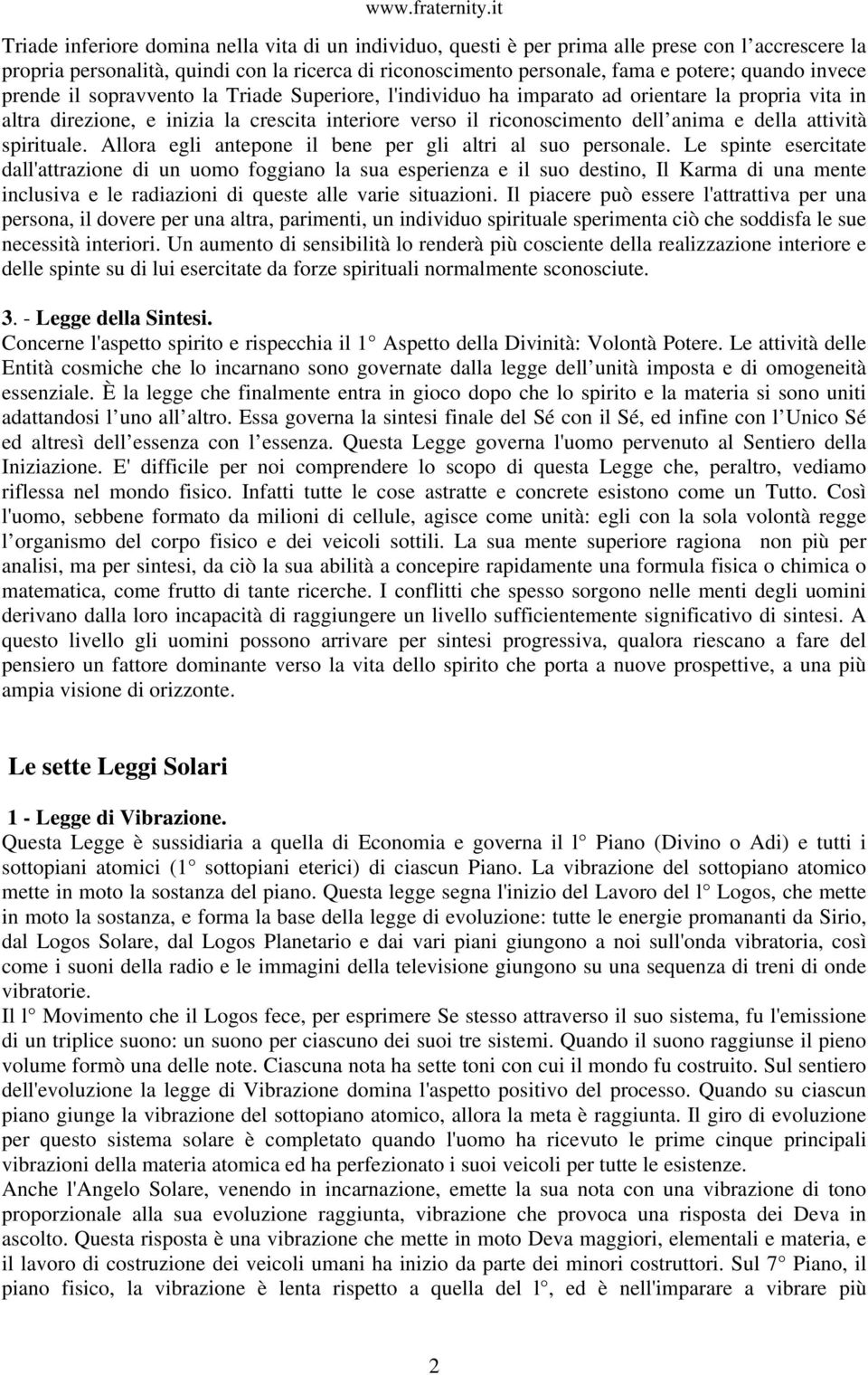 attività spirituale. Allora egli antepone il bene per gli altri al suo personale.