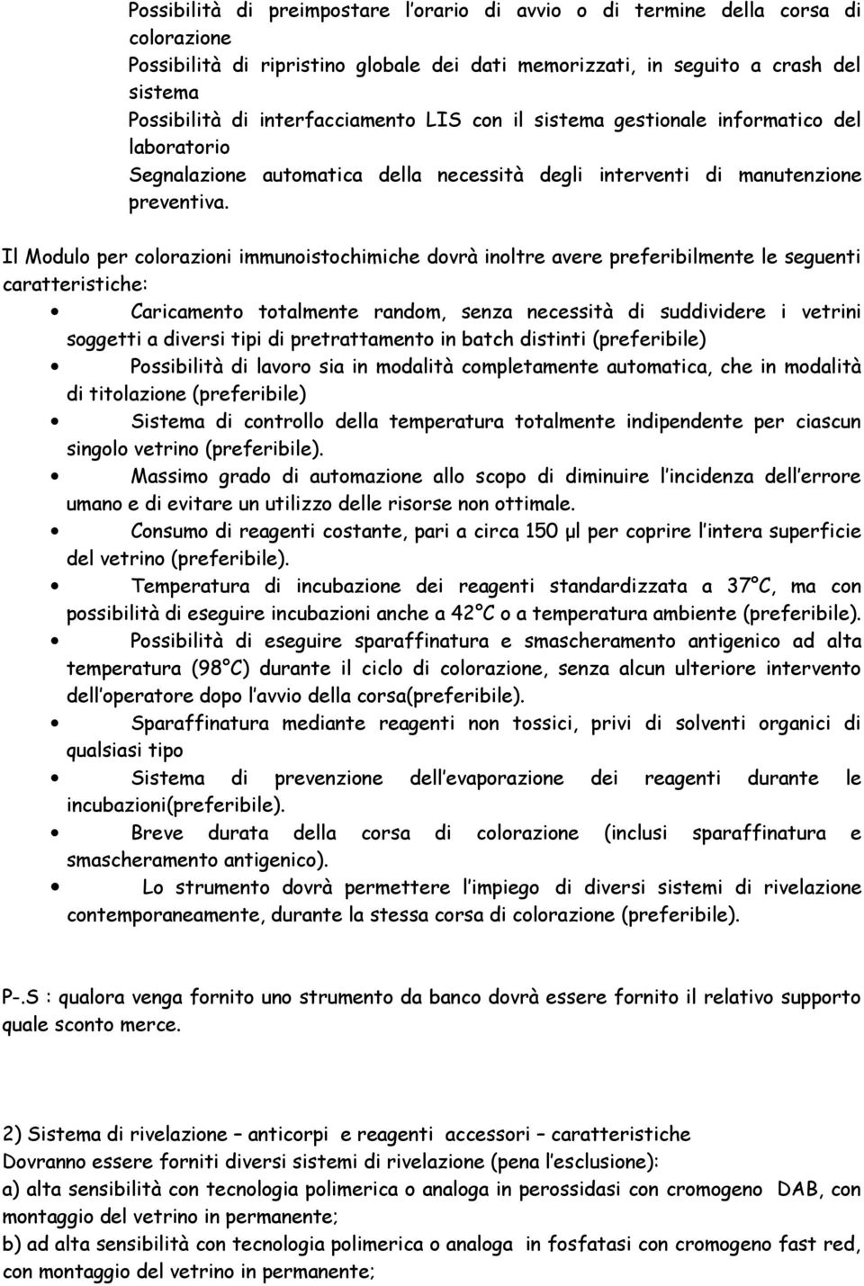 Il Modulo per colorazioni immunoistochimiche dovrà inoltre avere preferibilmente le seguenti caratteristiche: Caricamento totalmente random, senza necessità di suddividere i vetrini soggetti a