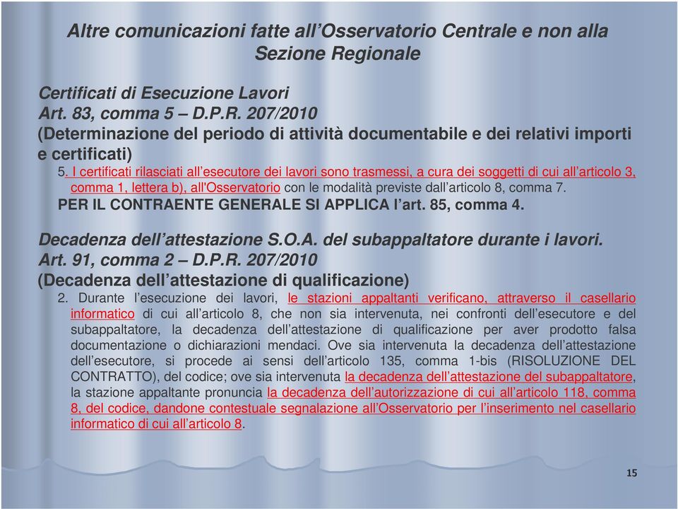 PER IL CONTRAENTE GENERALE SI APPLICA l art. 85, comma 4. Decadenza dell attestazione S.O.A. del subappaltatore durante i lavori. Art. 91, comma 2 D.P.R. 207/2010 (Decadenza dell attestazione di qualificazione) 2.