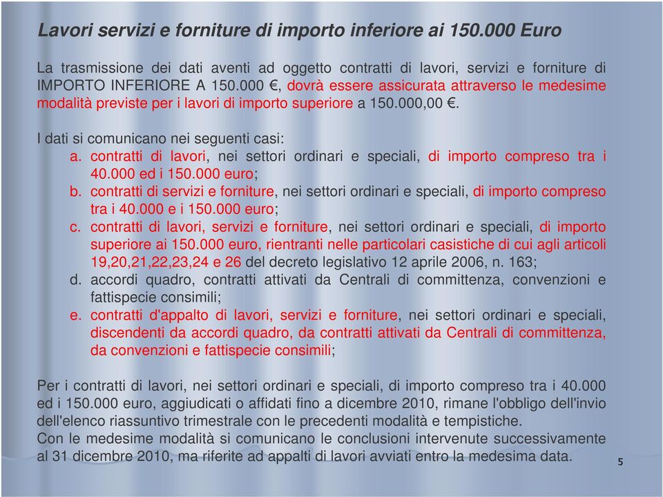 contratti di lavori, nei settori ordinari e speciali, di importo compreso tra i 40.000 ed i 150.000 euro; b.