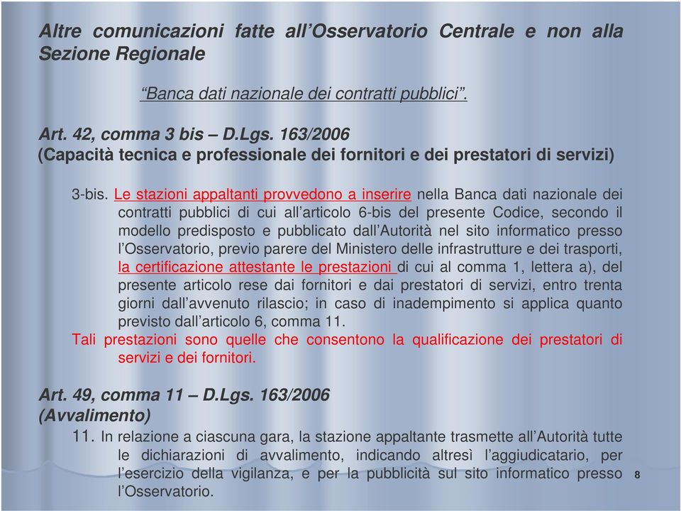 Le stazioni appaltanti provvedono a inserire nella Banca dati nazionale dei contratti pubblici di cui all articolo 6-bis del presente Codice, secondo il modello predisposto e pubblicato dall Autorità