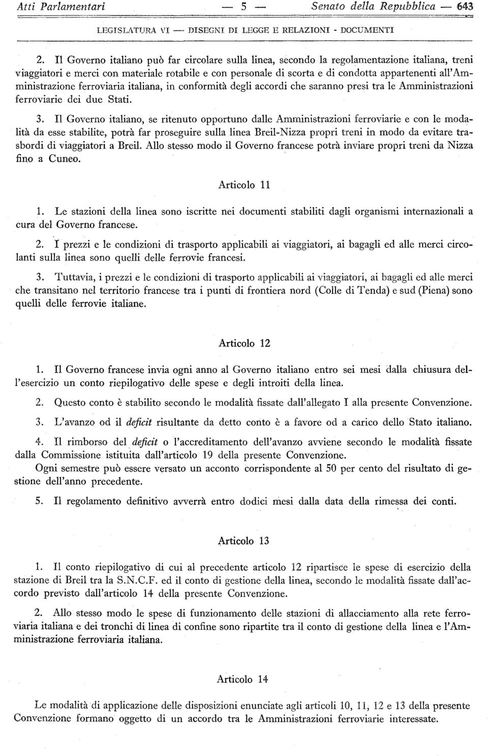 all'amministrazione ferroviaria italiana, in conformità degli accordi che saranno presi tra le Amministrazioni ferroviarie dei due Stati. 3.